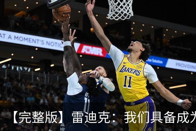 【完整版】雷迪克：我们具备成为优秀防守球队的底子 但还需改进