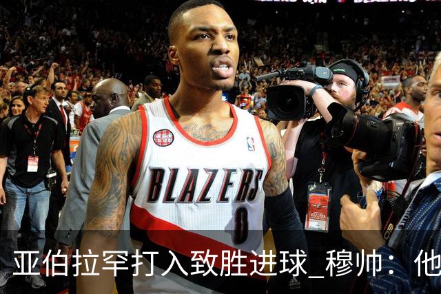 亚伯拉罕打入致胜进球 穆帅：他让我们达到了目的