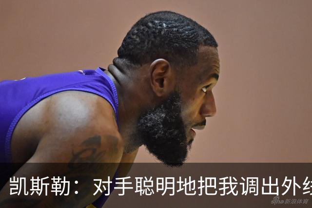 凯斯勒：对手聪明地把我调出外线，我们必须调整得更快