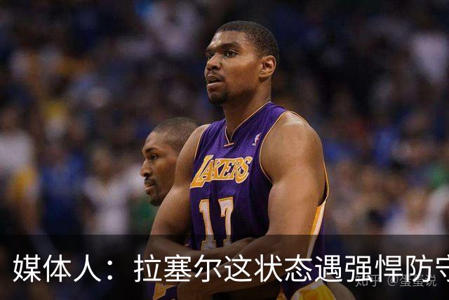 媒体人：拉塞尔这状态遇强悍防守真没办法，来都来了再看看