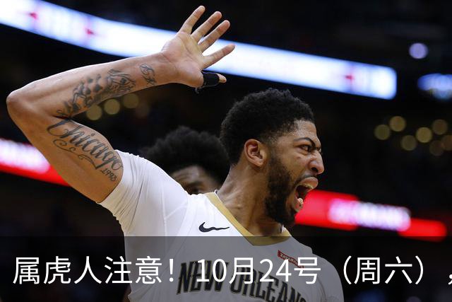 属虎人注意！10月24号（周六），大事风暴来袭