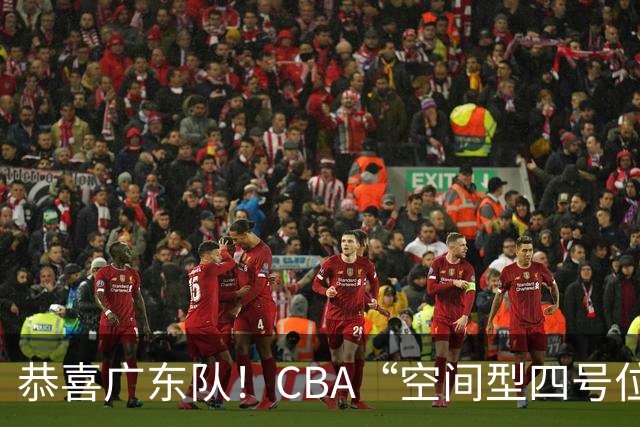 恭喜广东队！CBA“空间型四号位”有望加盟，能单换徐杰？