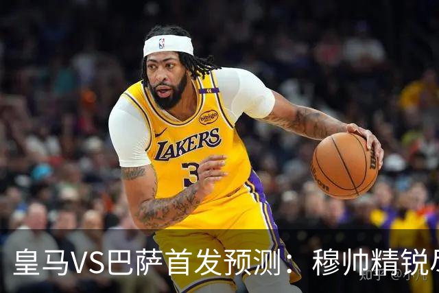 皇马VS巴萨首发预测：穆帅精锐尽出 法国双星镇守 贝林领衔姆皇突前