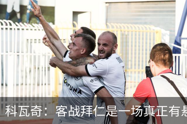 科瓦奇：客战拜仁是一场真正有悬念的对决，整个德国都在期待
