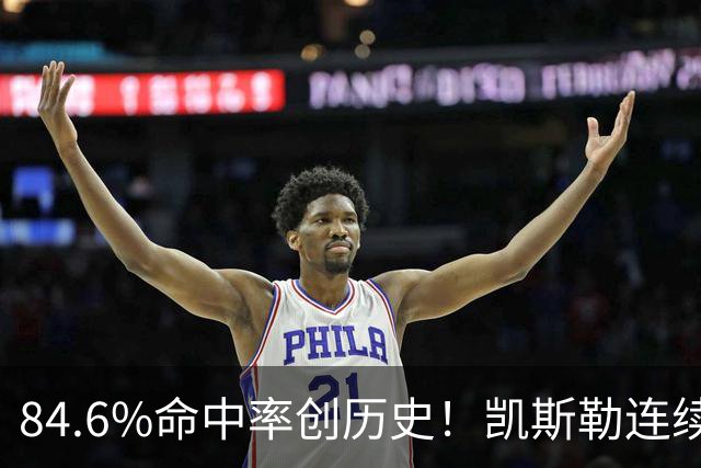 84.6%命中率创历史！凯斯勒连续两场封神，湖人捡到全明星内线？
