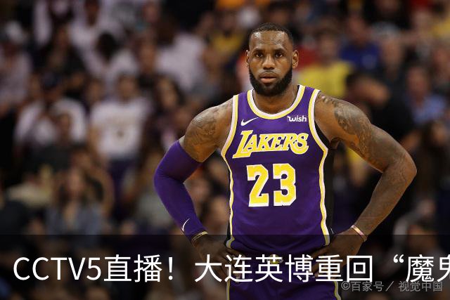 CCTV5直播！大连英博重回“魔鬼主场”，超6万球迷见证，赢球或首夺中超冠军